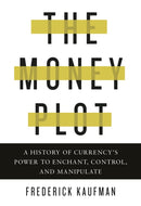 The Money Plot : A History of Currency's Power to Enchant, Control, and Manipulate-9781590517185