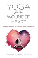 Yoga for the Wounded Heart : A Journey, Philosophy, and Practice of Healing Emotional Pain-9781590565780
