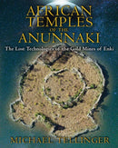 African Temples of the Anunnaki : The Lost Technologies of the Gold Mines of Enki-9781591431503