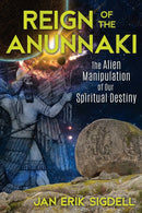 Reign of the Anunnaki : The Alien Manipulation of Our Spiritual Destiny-9781591433033