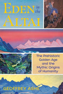 Eden in the Altai : The Prehistoric Golden Age and the Mythic Origins of Humanity-9781591433217
