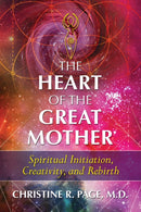 The Heart of the Great Mother : Spiritual Initiation, Creativity, and Rebirth-9781591433545