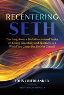 Recentering Seth : Teachings from a Multidimensional Entity on Living Gracefully and Skillfully in a World You Create But Do Not Control-9781591434375