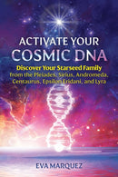 Activate Your Cosmic DNA : Discover Your Starseed Family from the Pleiades, Sirius, Andromeda, Centaurus, Epsilon Eridani, and Lyra-9781591434412
