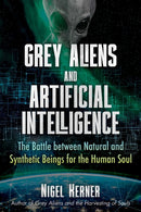 Grey Aliens and Artificial Intelligence : The Battle between Natural and Synthetic Beings for the Human Soul-9781591434498