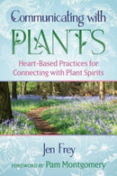 Communicating with Plants : Heart-Based Practices for Connecting with Plant Spirits-9781591434597