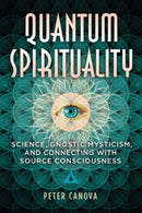 Quantum Spirituality : Science, Gnostic Mysticism, and Connecting with Source Consciousness-9781591434634