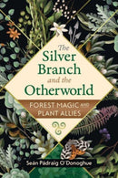 The Silver Branch and the Otherworld : Forest Magic with Plant and Fungi Allies-9781591434726