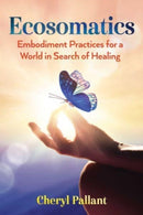 Ecosomatics : Embodiment Practices for a World in Search of Healing-9781591434764