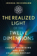 The Realized Light of the Twelve Dimensions : Cosmic Rebirthing and Our Celestial Destiny-9781591434900