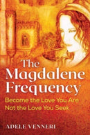 The Magdalene Frequency : Become the Love You Are, Not the Love You Seek-9781591435006