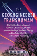 The Geoengineered Transhuman : The Hidden Technologies of HAARP, Chemtrails, 5G/6G, Nanotechnology, Synthetic Biology, and the Scientific Effort to Transform Humanity-9781591435129