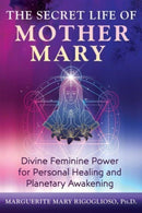 The Secret Life of Mother Mary : Divine Feminine Power for Personal Healing and Planetary Awakening-9781591435242