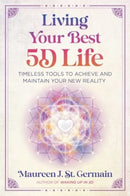 Living Your Best 5D Life : Timeless Tools to Achieve and Maintain Your New Reality-9781591435310