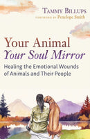 Your Animal - Your Soul Mirror : Healing the Emotional Wounds of Animals and Their People-9781591435358