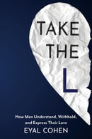 Take the L : How Men Understand, Withhold, and Express Their Love-9781591813446