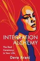 Integration Alchemy : The Real Ceremony is Your Life-9781591813675