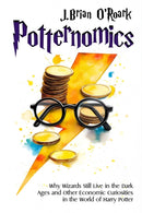 Potternomics : Why Wizards Still Live in the Dark Ages and Other Economic Curiosities in the World of Harry Potter-9781592116874