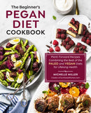 The Beginner's Pegan Diet Cookbook : Plant-Forward Recipes Combining the Best of the Paleo and Vegan Diets for Lifelong Health-9781592339464