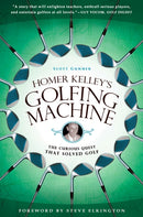 Homer Kelley's Golfing Machine : The Curious Quest that Solved Golf-9781592405534