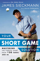 Your Short Game Solution : Mastering the Finesse Game from 120 Yards and In-9781592409068