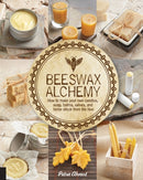 Beeswax Alchemy : How to Make Your Own Soap, Candles, Balms, Creams, and Salves from the Hive-9781592539796