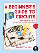 A Beginner's Guide To Circuits : Nine Simple Projects with Lights, Sounds, and More!-9781593279042