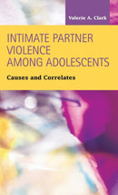 Intimate Partner Violence Among Adolescents : Causes and Correlates-9781593325893