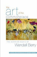 The Art Of The Commonplace : The Agrarian Essays of Wendell Berry-9781593760076