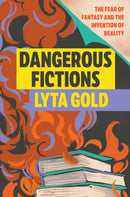Dangerous Fictions : The Fear of Fantasy and the Invention of Reality-9781593767709