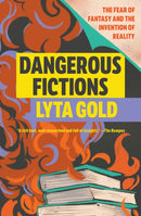 Dangerous Fictions : The Fear of Fantasy and the Invention of Reality-9781593768089