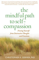 The Mindful Path to Self-Compassion : Freeing Yourself from Destructive Thoughts and Emotions-9781593859756