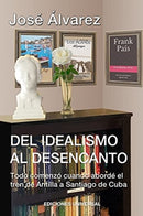 DEL IDEALISMO AL DESENCANTO.Todo comenzo cuando aborde el tren de Antilla a Santiago de Cuba.-9781593883201