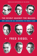 The Revolt Against the Masses : How Liberalism Has Undermined the Middle Class-9781594037955