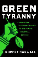 Green Tyranny : Exposing the Totalitarian Roots of the Climate Industrial Complex-9781594039355