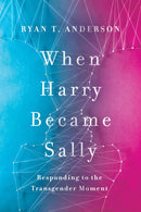 When Harry Became Sally : Responding to the Transgender Moment-9781594039614