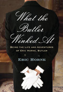 What the Butler Winked At: Being the Life and Adventures of Eric Horne (butler)