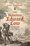 The Notorious Edward Low : Pursuing the Last Great Villain of Piracy's Golden Age-9781594164569