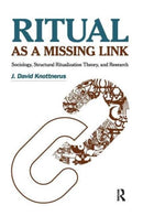 Ritual as a Missing Link : Sociology, Structural Ritualization Theory, and Research-9781594518560
