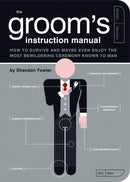 The Groom's Instruction Manual : How to Survive and Possibly Even Enjoy the Most Bewildering Ceremony Known to Man-9781594741906