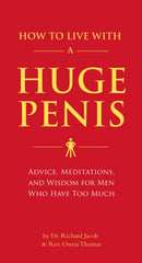 How to Live with a Huge Penis : Advice, Meditations, and Wisdom for Men Who Have Too Much-9781594743061