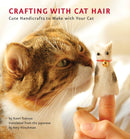 Crafting with Cat Hair : Cute Handicrafts to Make with Your Cat-9781594745256