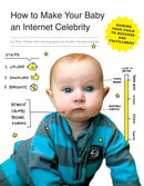How to Make Your Baby an Internet Celebrity : Guiding Your Child to Success and Fulfillment-9781594747397