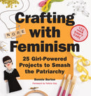 Crafting with Feminism : 25 Girl-Powered Projects to Smash the Patriarchy-9781594749278