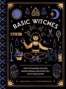 Basic Witches : How to Summon Success, Banish Drama, and Raise Hell with Your Coven-9781594749773