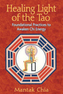 Healing Light of the Tao : Foundational Practices to Awaken Chi Energy-9781594771132