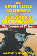The Spiritual Journey of Alejandro Jodorowsky : The Creator of El Topo-9781594771736