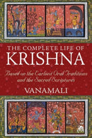 The Complete Life of Krishna : Based on the Earliest Oral Traditions and the Sacred Scriptures-9781594774751