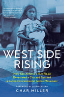 West Side Rising : How San Antonio's 1921 Flood Devastated a City and Sparked a Latino Environmental Justice Movement-9781595349736