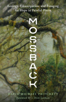 Mossback : Ecology, Emancipation, and Foraging for Hope in Painful Places-9781595349910